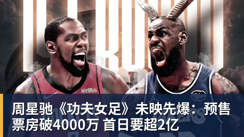 maju888.com周星驰《功夫女足》未映先爆：预售票房破4000万 首日要超2亿